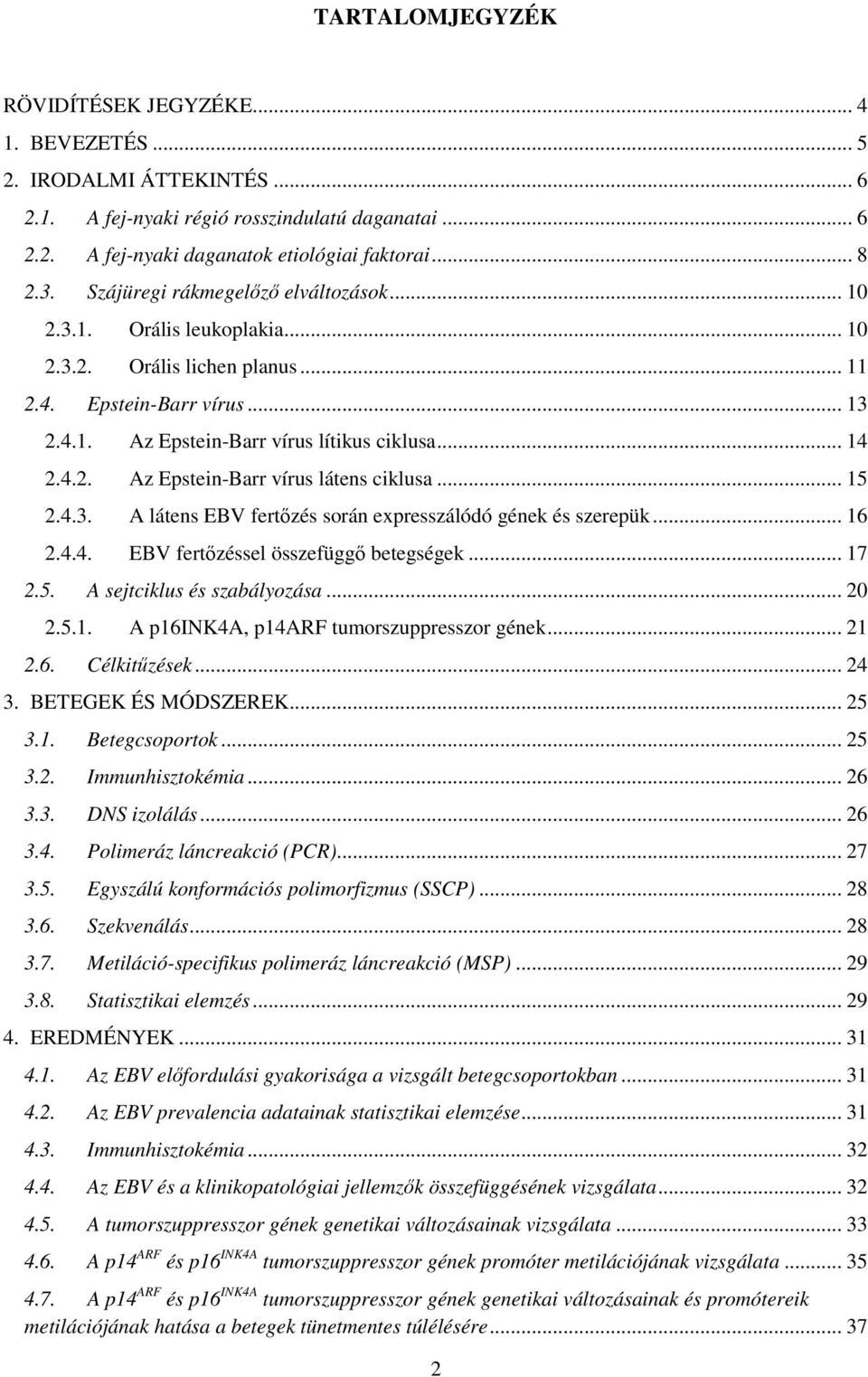 .. 15 2.4.3. A látens EBV fertőzés során expresszálódó gének és szerepük... 16 2.4.4. EBV fertőzéssel összefüggő betegségek... 17 2.5. A sejtciklus és szabályozása... 20 2.5.1. A p16ink4a, p14arf tumorszuppresszor gének.