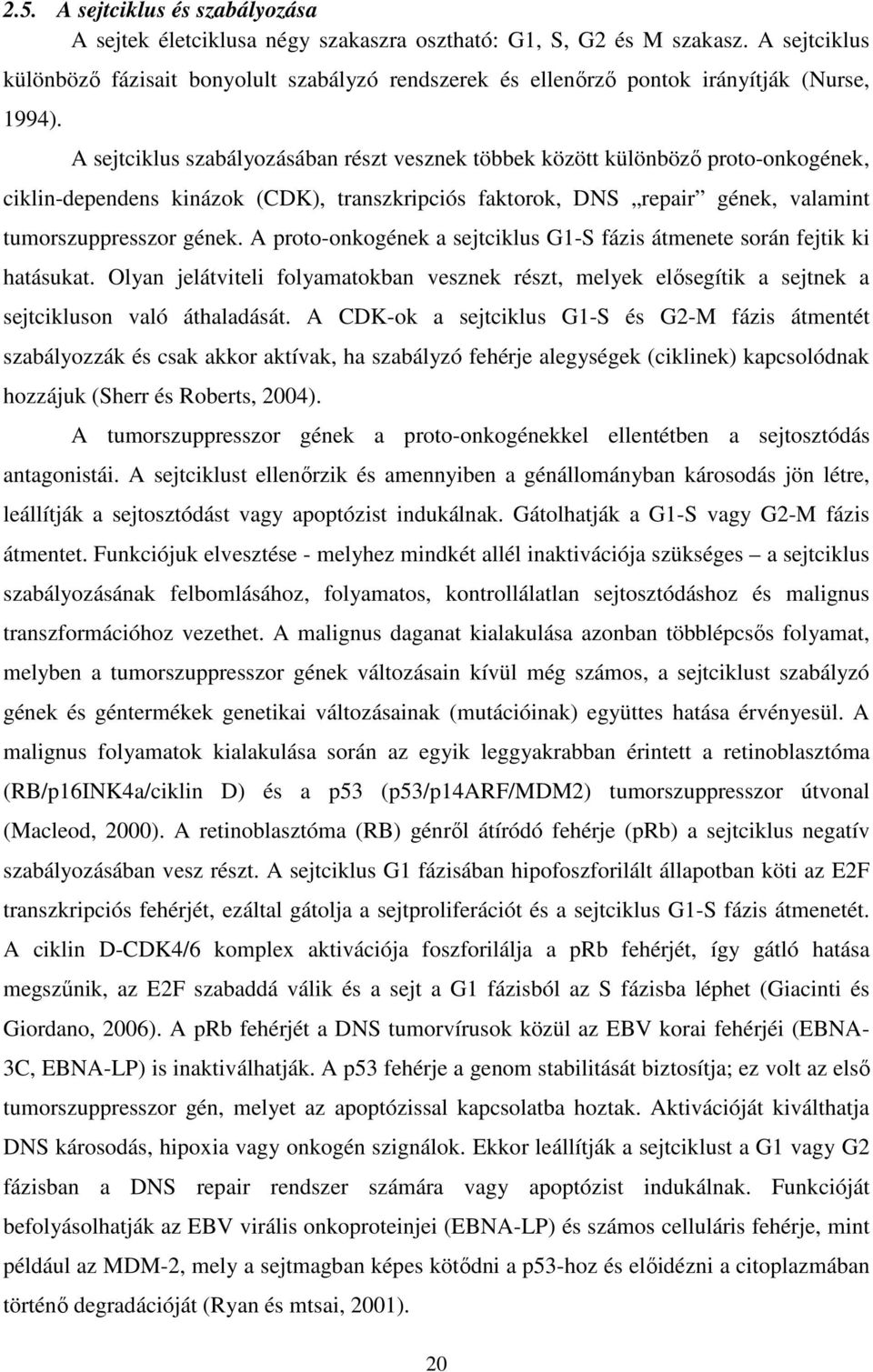 A sejtciklus szabályozásában részt vesznek többek között különböző proto-onkogének, ciklin-dependens kinázok (CDK), transzkripciós faktorok, DNS repair gének, valamint tumorszuppresszor gének.