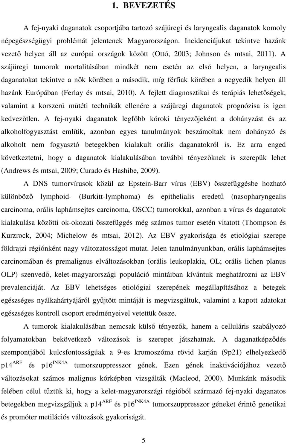 A szájüregi tumorok mortalitásában mindkét nem esetén az első helyen, a laryngealis daganatokat tekintve a nők körében a második, míg férfiak körében a negyedik helyen áll hazánk Európában (Ferlay és