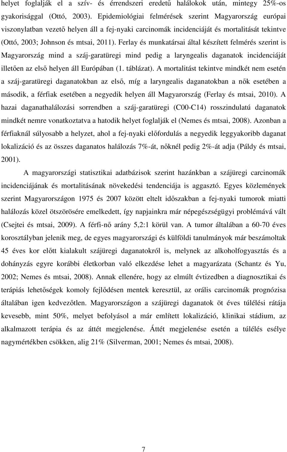 Ferlay és munkatársai által készített felmérés szerint is Magyarország mind a száj-garatüregi mind pedig a laryngealis daganatok incidenciáját illetően az első helyen áll Európában (1. táblázat).