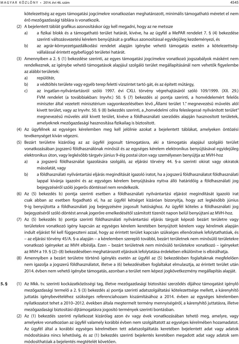 (4) bekezdése szerinti változásvezetési kérelem benyújtását a grafikus azonosítással egyidejűleg kezdeményezi, és b) az agrár-környezetgazdálkodási rendelet alapján igénybe vehető támogatás esetén a