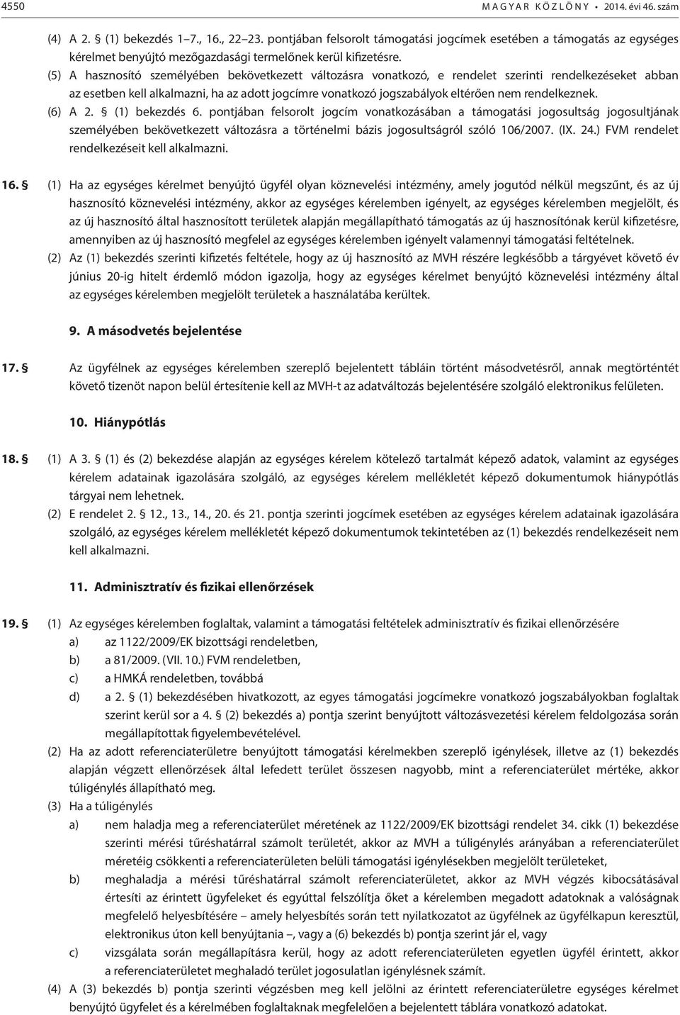 (5) A hasznosító személyében bekövetkezett változásra vonatkozó, e rendelet szerinti rendelkezéseket abban az esetben kell alkalmazni, ha az adott jogcímre vonatkozó jogszabályok eltérően nem