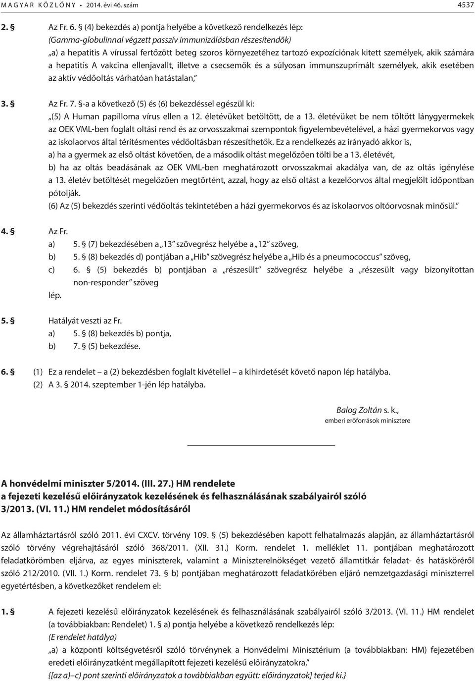 expozíciónak kitett személyek, akik számára a hepatitis A vakcina ellenjavallt, illetve a csecsemők és a súlyosan immunszuprimált személyek, akik esetében az aktív védőoltás várhatóan hatástalan, 3.