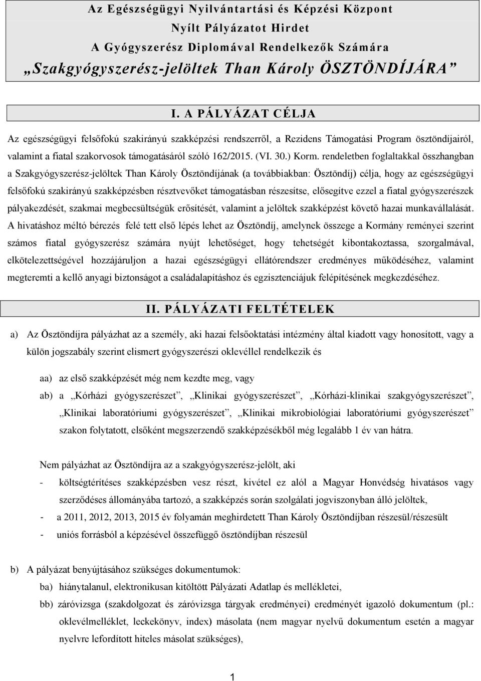 rendeletben foglaltakkal összhangban a Szakgyógyszerész-jelöltek Than Károly Ösztöndíjának (a továbbiakban: Ösztöndíj) célja, hogy az egészségügyi felsőfokú szakirányú szakképzésben résztvevőket