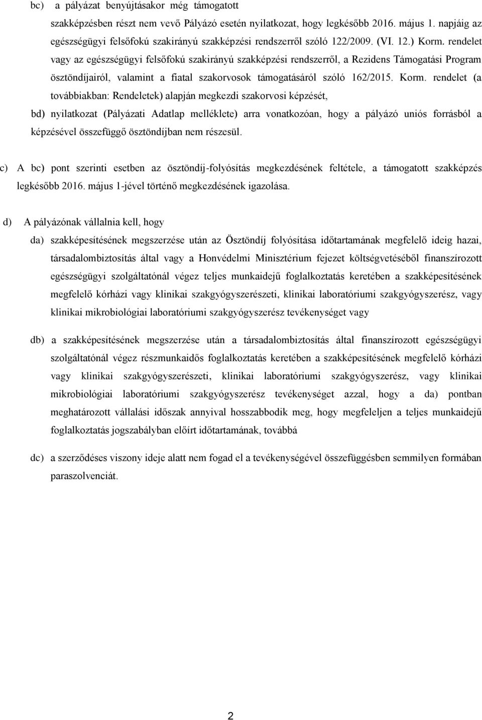 rendelet vagy az egészségügyi felsőfokú szakirányú szakképzési rendszerről, a Rezidens Támogatási Program ösztöndíjairól, valamint a fiatal szakorvosok támogatásáról szóló 162/2015. Korm.