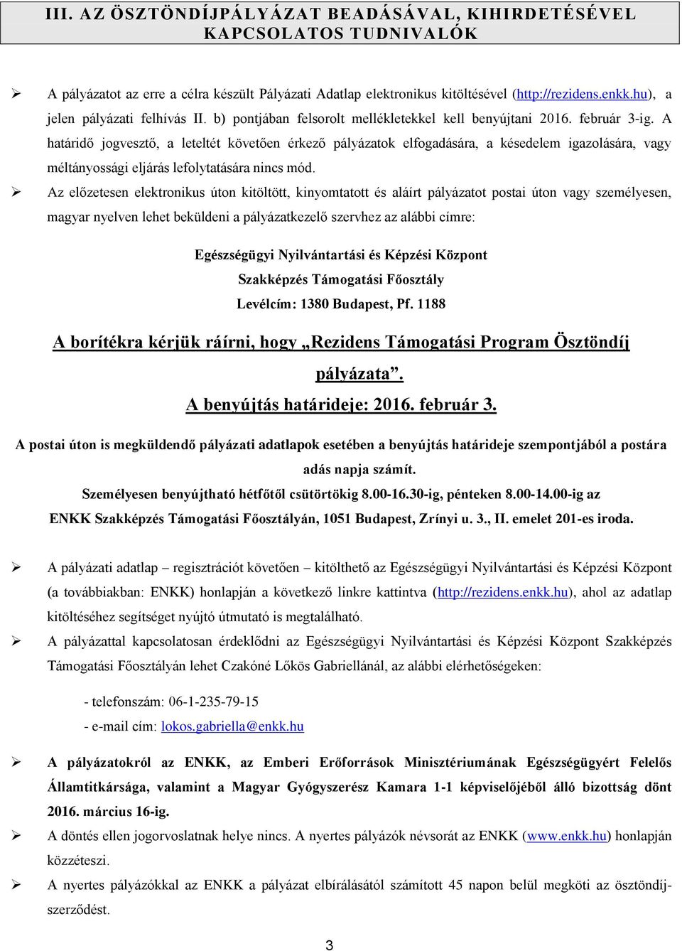 A határidő jogvesztő, a leteltét követően érkező pályázatok elfogadására, a késedelem igazolására, vagy méltányossági eljárás lefolytatására nincs mód.