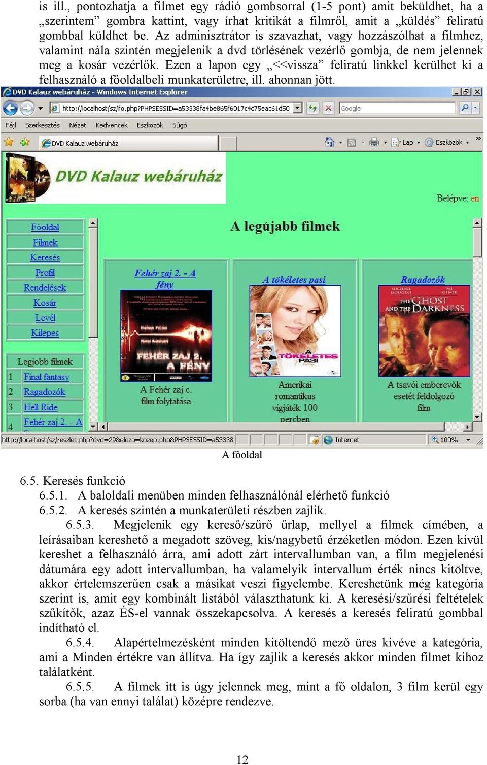 Ezen a lapon egy <<vissza feliratú linkkel kerülhet ki a felhasználó a főoldalbeli munkaterületre, ill. ahonnan jött. A főoldal 6.5. Keresés funkció 6.5.1.