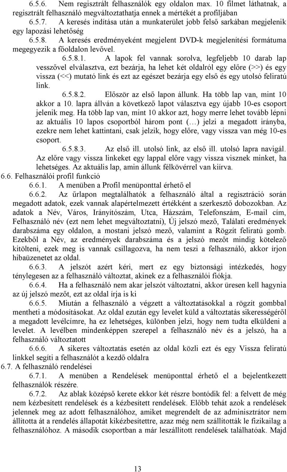 A lapok fel vannak sorolva, legfeljebb 10 darab lap vesszővel elválasztva, ezt bezárja, ha lehet két oldalról egy előre (>>) és egy vissza (<<) mutató link és ezt az egészet bezárja egy első és egy