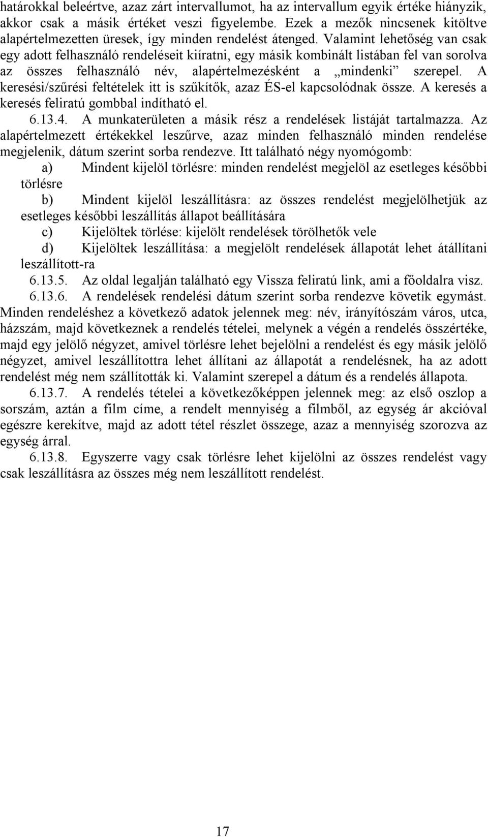 Valamint lehetőség van csak egy adott felhasználó rendeléseit kiíratni, egy másik kombinált listában fel van sorolva az összes felhasználó név, alapértelmezésként a mindenki szerepel.