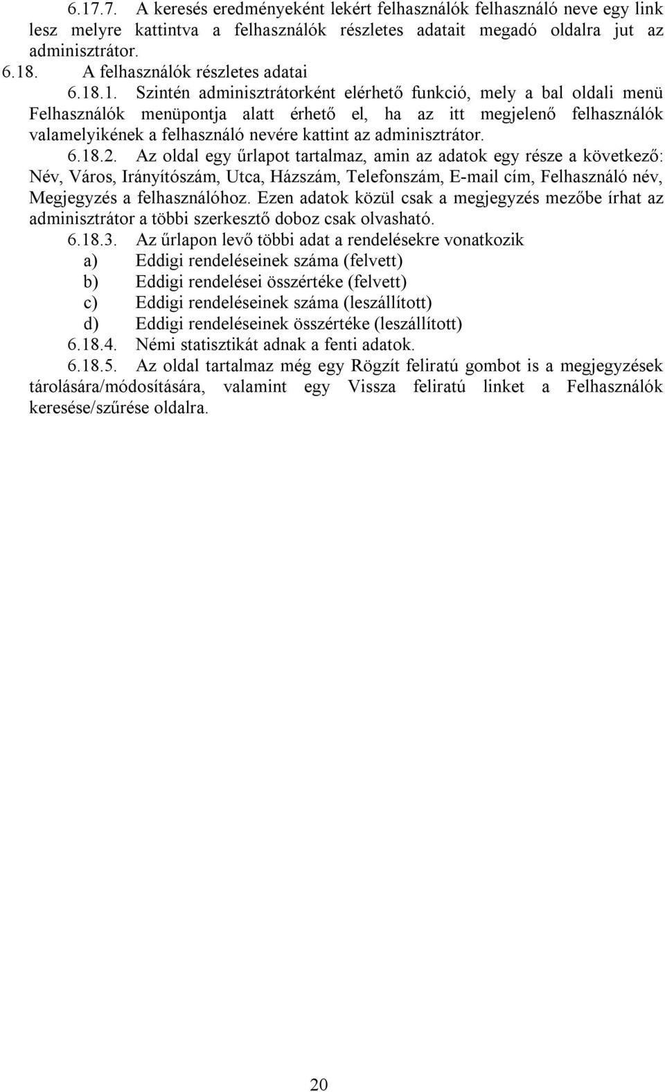 .1. Szintén adminisztrátorként elérhető funkció, mely a bal oldali menü Felhasználók menüpontja alatt érhető el, ha az itt megjelenő felhasználók valamelyikének a felhasználó nevére kattint az