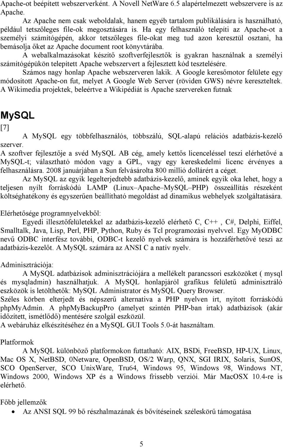 Ha egy felhasználó telepíti az Apache-ot a személyi számítógépén, akkor tetszőleges file-okat meg tud azon keresztül osztani, ha bemásolja őket az Apache document root könyvtárába.