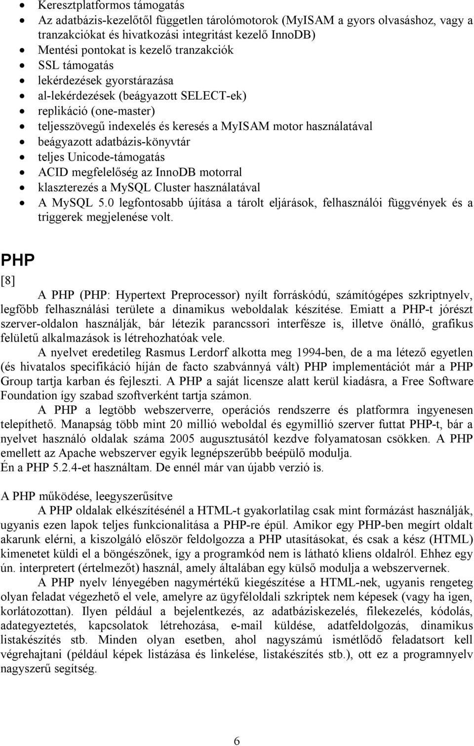 adatbázis-könyvtár teljes Unicode-támogatás ACID megfelelőség az InnoDB motorral klaszterezés a MySQL Cluster használatával A MySQL 5.