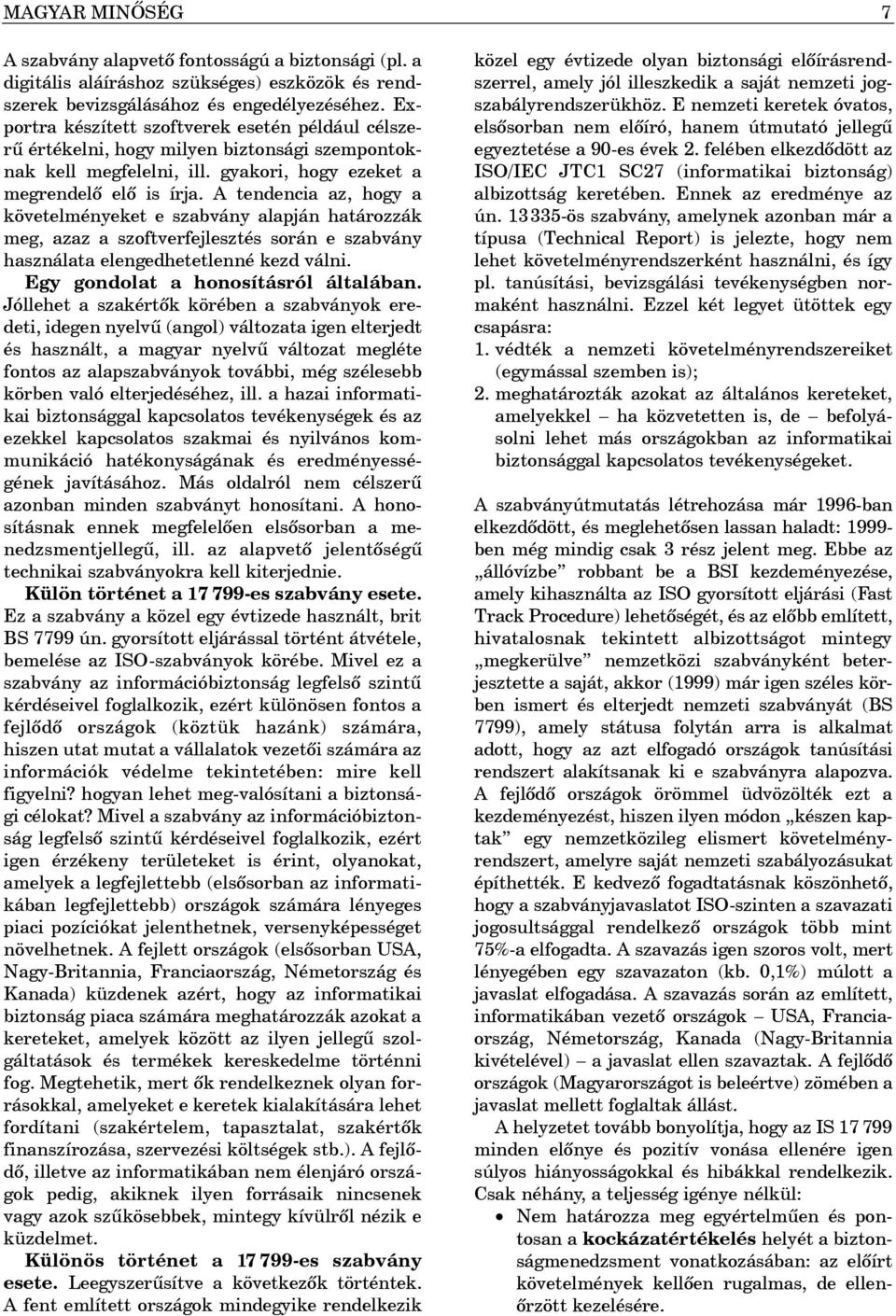 A tendencia az, hogy a követelményeket e szabvány alapján határozzák meg, azaz a szoftverfejlesztés során e szabvány használata elengedhetetlenné kezd válni. Egy gondolat a honosításról általában.