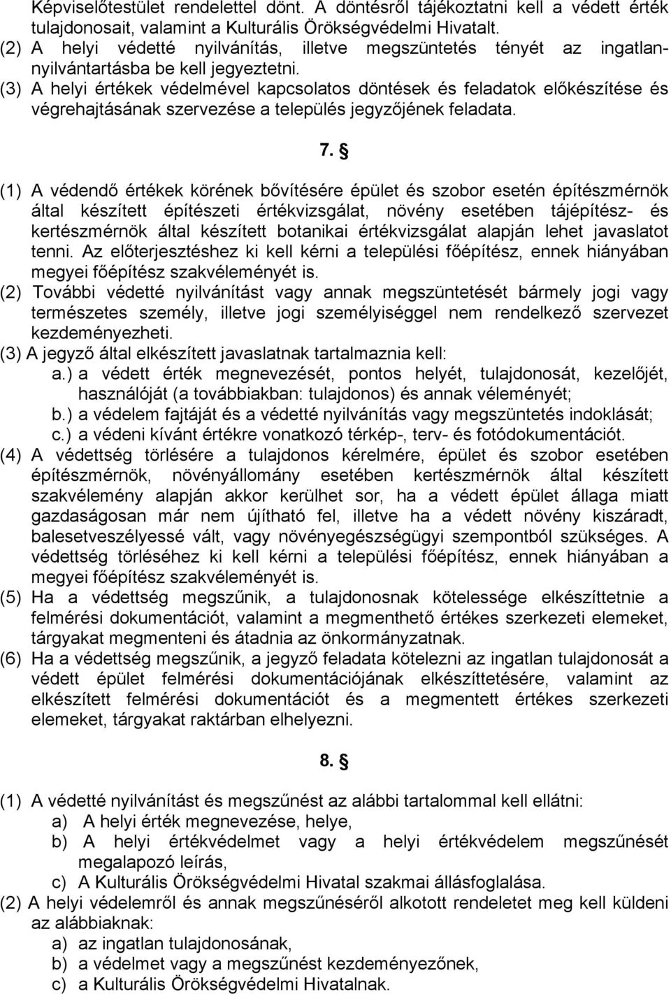 (3) A helyi értékek védelmével kapcsolatos döntések és feladatok előkészítése és végrehajtásának szervezése a település jegyzőjének feladata. 7.