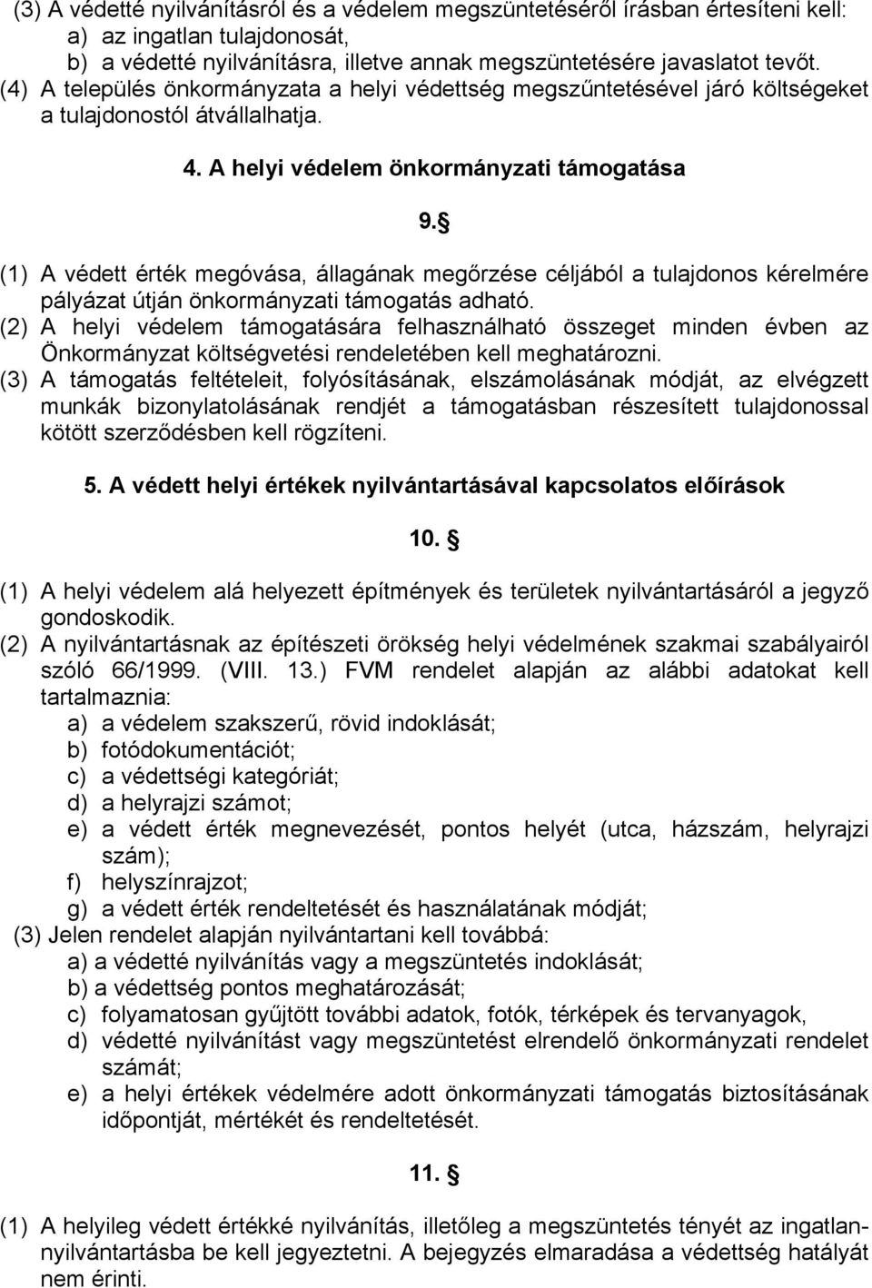 (1) A védett érték megóvása, állagának megőrzése céljából a tulajdonos kérelmére pályázat útján önkormányzati támogatás adható.