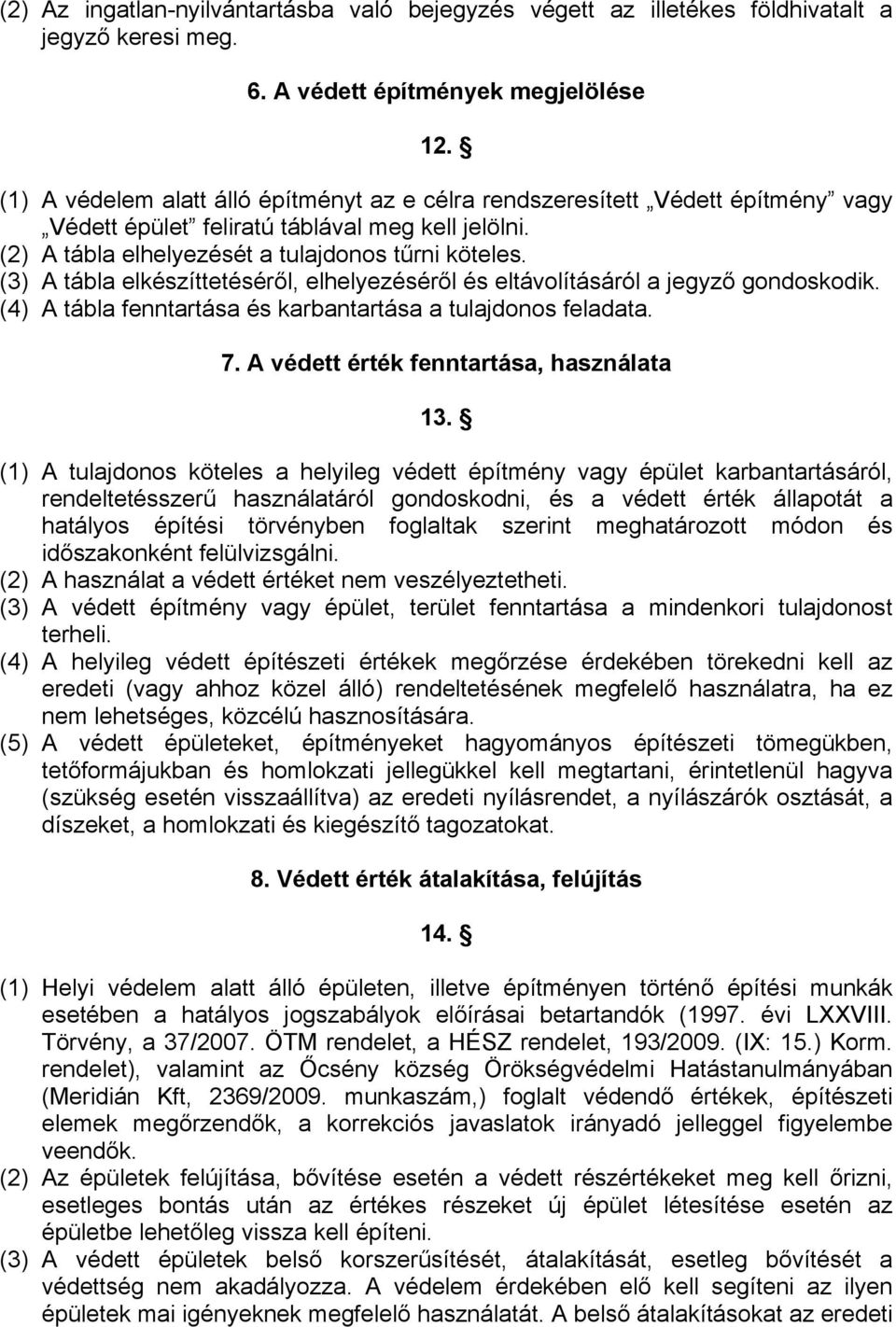 (3) A tábla elkészíttetéséről, elhelyezéséről és eltávolításáról a jegyző gondoskodik. (4) A tábla fenntartása és karbantartása a tulajdonos feladata. 7. A védett érték fenntartása, használata 13.