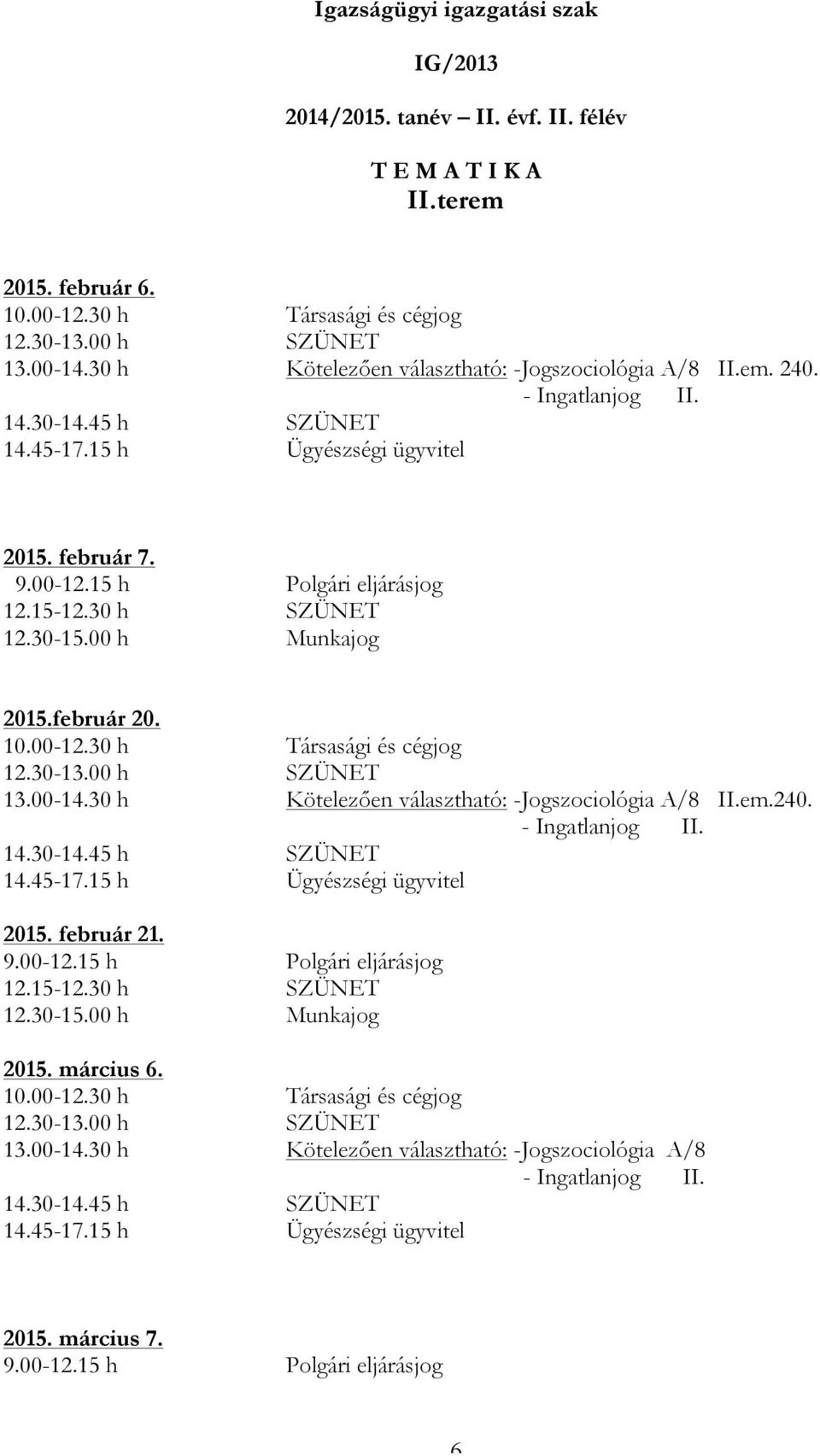 2015.február 20. 13.00-14.30 h Kötelezően választható: -Jogszociológia A/8 II.em.240. 2015.