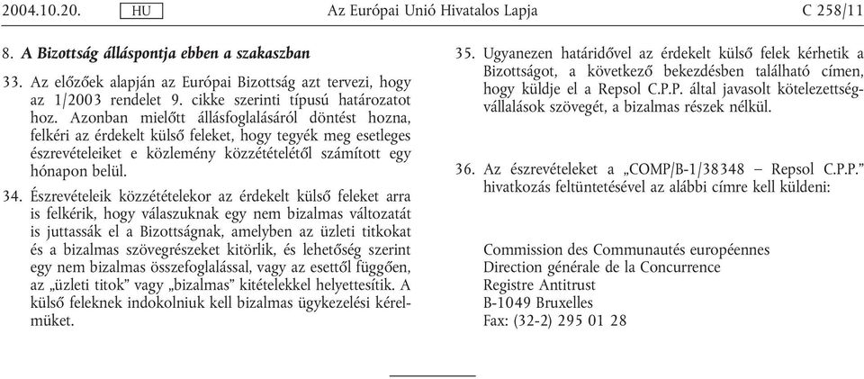 Észrevételeik közzétételekor az érdekelt külső feleket arra is felkérik, hogy válaszuknak egy nem bizalmas változatát is juttassák el a Bizottságnak, amelyben az üzleti titkokat és a bizalmas