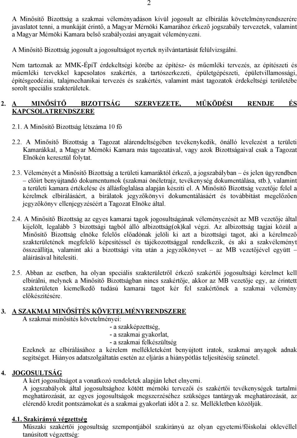 Nem tartoznak az MMK-ÉpíT érdekeltségi körébe az építész- és műemléki tervezés, az építészeti és műemléki tervekkel kapcsolatos szakértés, a tartószerkezeti, épületgépészeti, épületvillamossági,