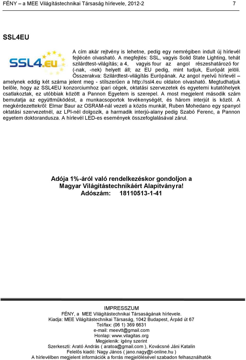 Összerakva: Szilárdtest-világítás Európának. Az angol nyelvű hírlevél amelynek eddig két száma jelent meg - stílszerűen a http://ssl4.eu oldalon olvasható.