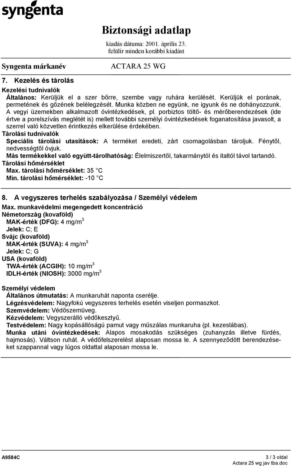 porbiztos töltő- és mérőberendezések (ide értve a porelszívás meglétét is) mellett további személyi óvintézkedések foganatosítása javasolt, a szerrel való közvetlen érintkezés elkerülése érdekében.