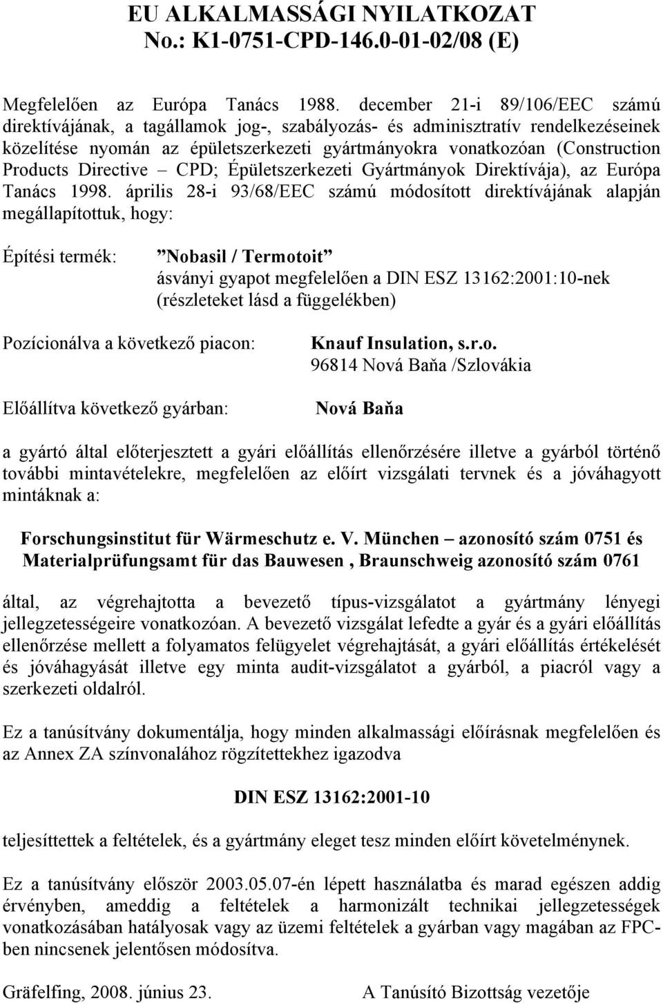 Products Directive CPD; Épületszerkezeti Gyártmányok Direktívája), az Európa Tanács 1998.