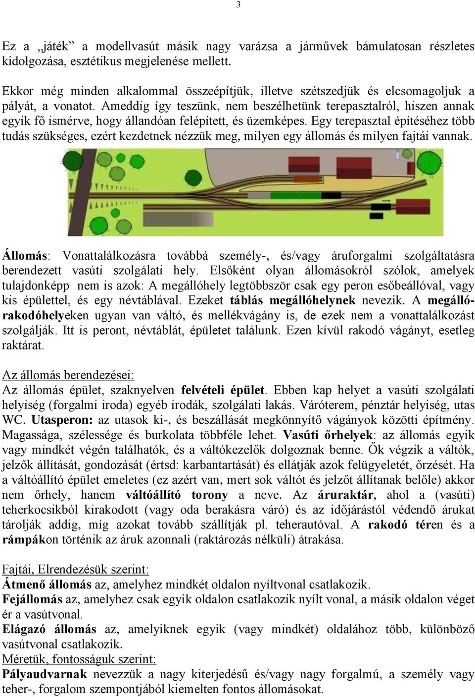 Ameddig így teszünk, nem beszélhetünk terepasztalról, hiszen annak egyik fő ismérve, hogy állandóan felépített, és üzemképes.