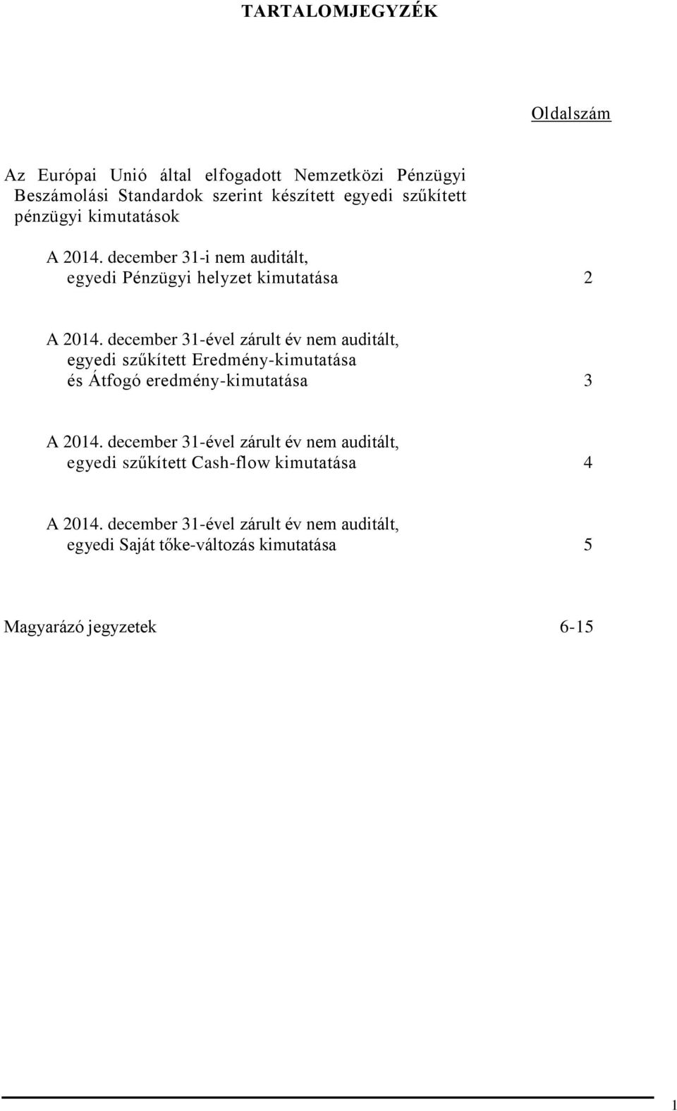 december 31-ével zárult év nem auditált, egyedi szűkített Eredmény-kimutatása és Átfogó eredmény-kimutatása 3 A 2014.