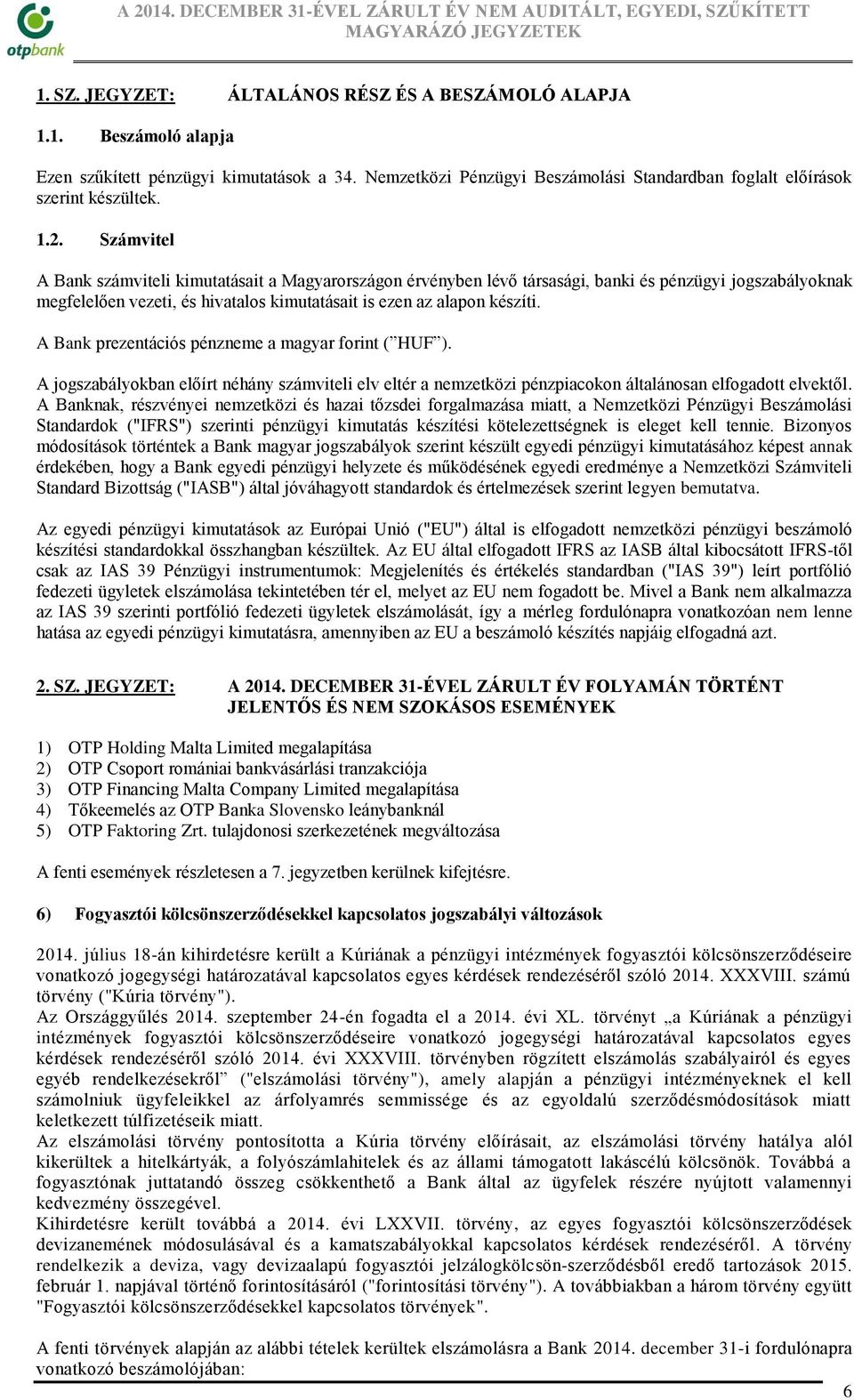 A Bank prezentációs pénzneme a magyar forint ( HUF ). A jogszabályokban előírt néhány számviteli elv eltér a nemzetközi pénzpiacokon általánosan elfogadott elvektől.