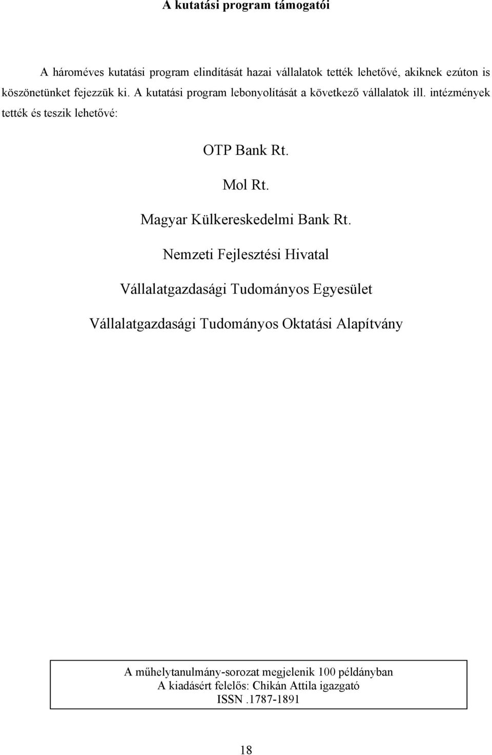 intézmények tették és teszik lehetővé: OTP Bank Rt. Mol Rt. Magyar Külkereskedelmi Bank Rt.