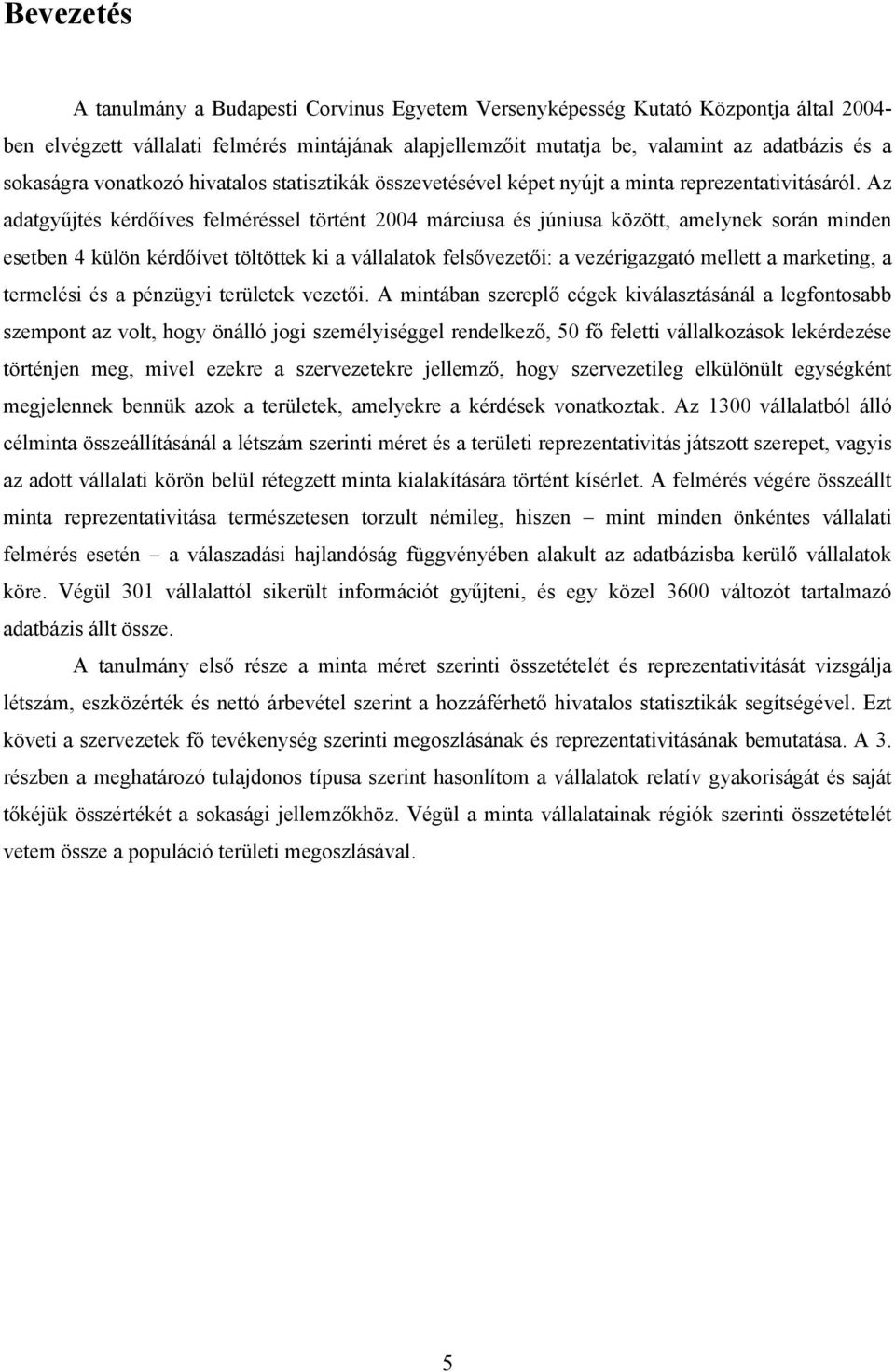 Az adatgyűjtés kérdőíves felméréssel történt 2004 márciusa és júniusa között, amelynek során minden esetben 4 külön kérdőívet töltöttek ki a vállalatok felsővezetői: a vezérigazgató mellett a