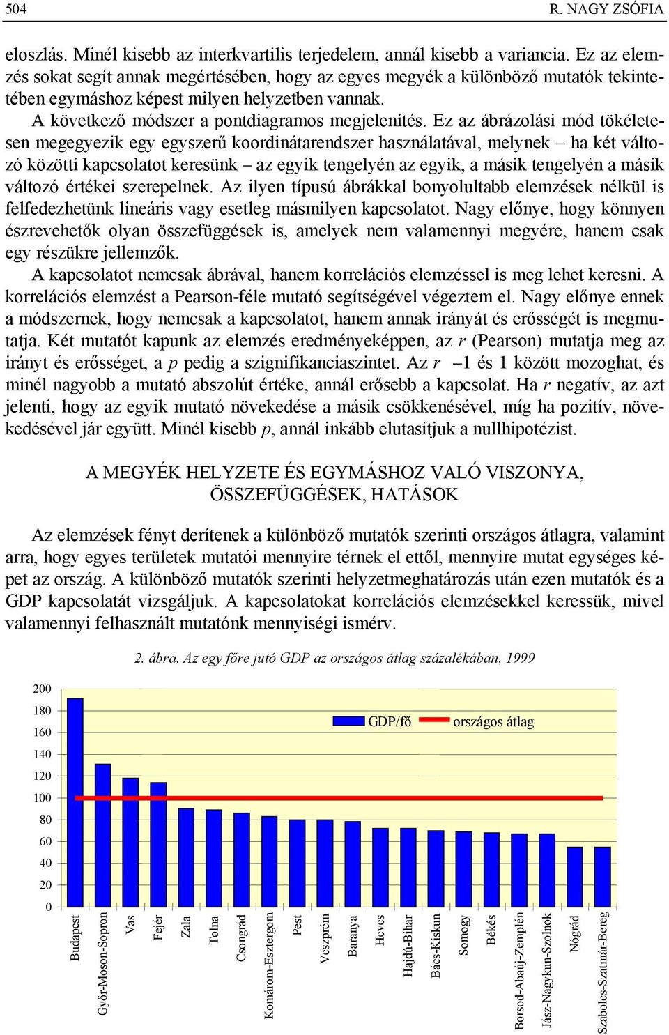 Ez az ábrázolási mód tökéletesen megegyezik egy egyszerű koordinátarendszer használatával, melynek ha két változó közötti kapcsolatot keresünk az egyik tengelyén az egyik, a másik tengelyén a másik