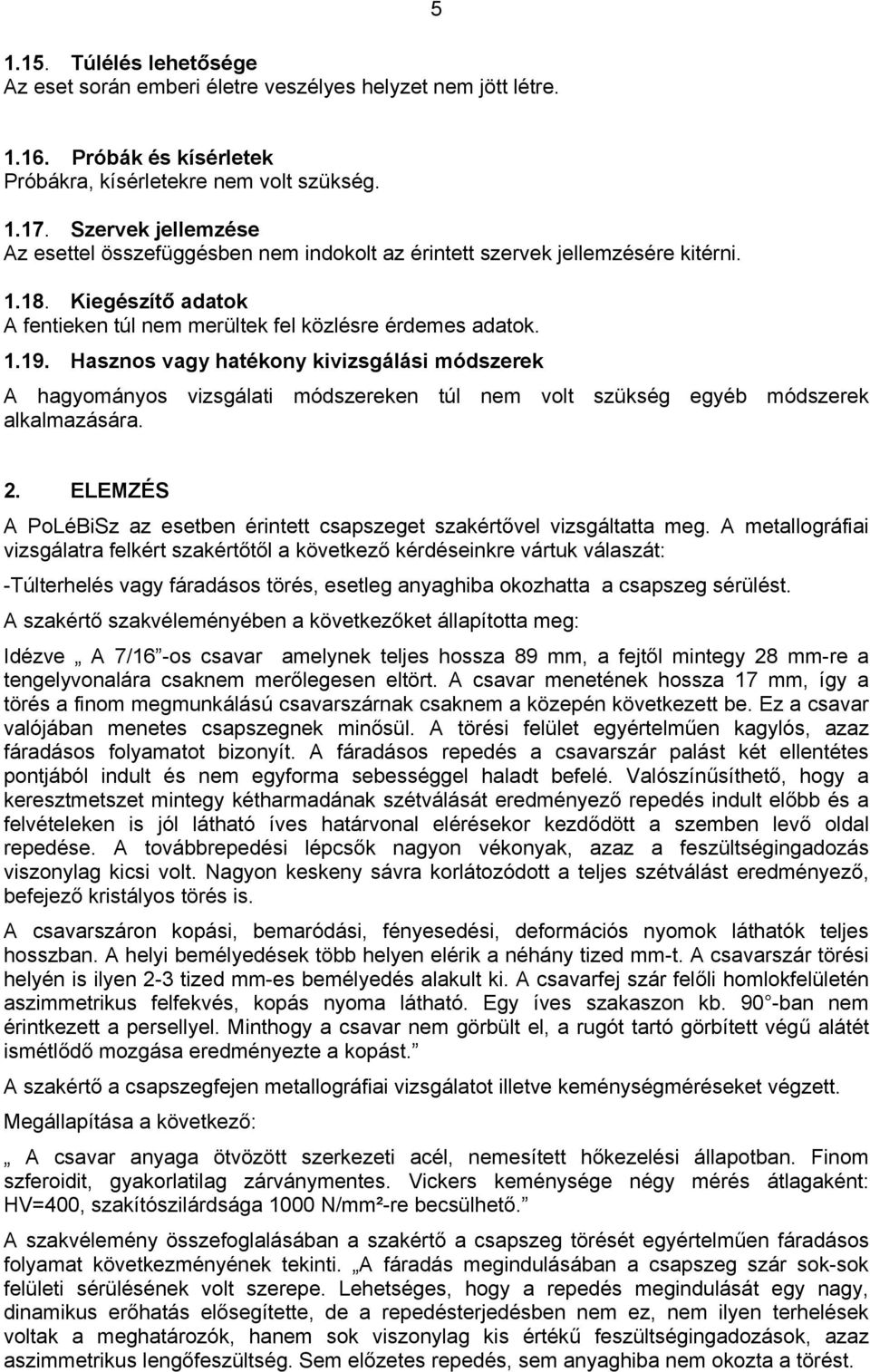 Hasznos vagy hatékony kivizsgálási módszerek A hagyományos vizsgálati módszereken túl nem volt szükség egyéb módszerek alkalmazására. 2.