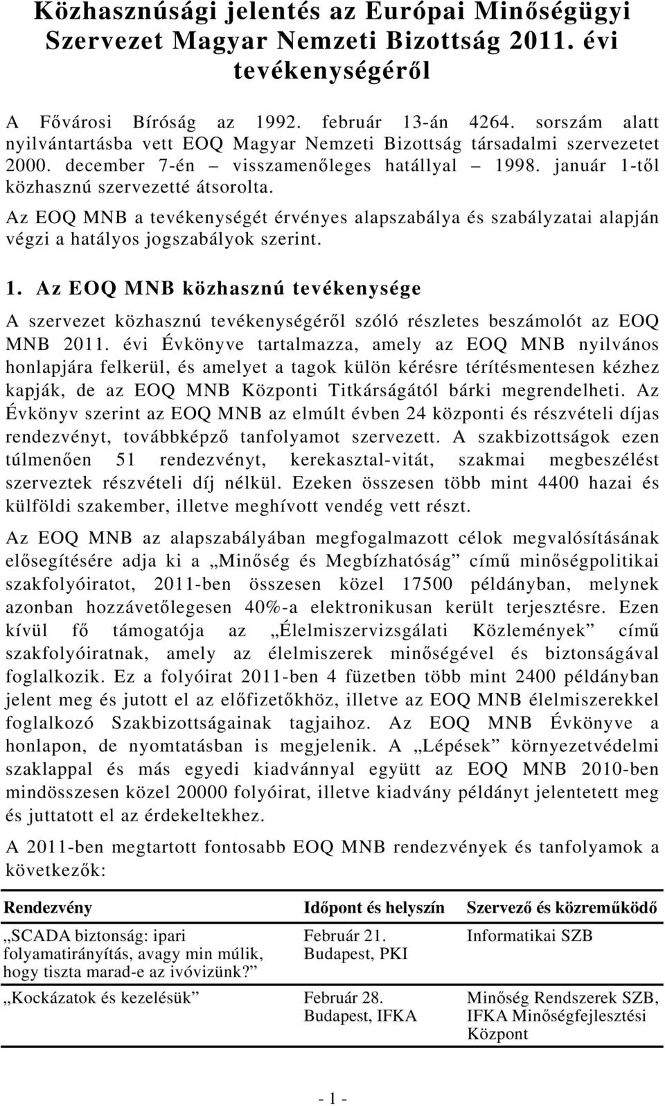 Az EOQ MNB a tevékenységét érvényes alapszabálya és szabályzatai alapján végzi a hatályos jogszabályok szerint. 1.