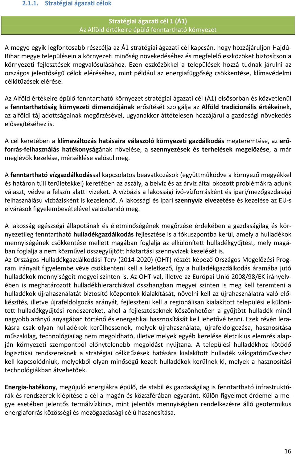 Ezen eszközökkel a települések hozzá tudnak járulni az országos jelentőségű célok eléréséhez, mint például az energiafüggőség csökkentése, klímavédelmi célkitűzések elérése.