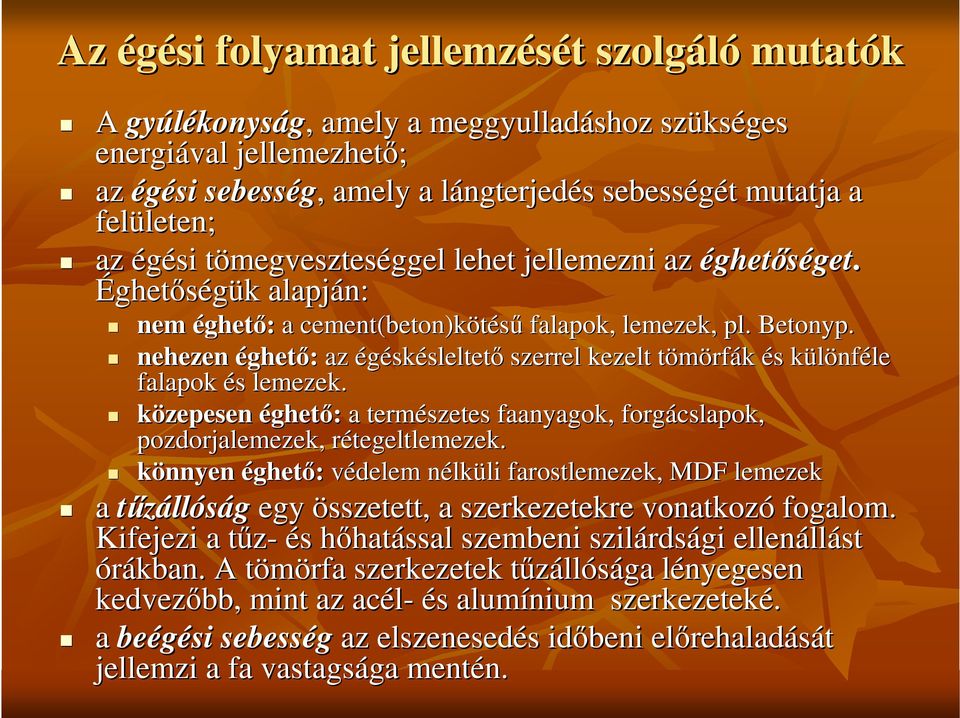 nehezen éghetı: az égéskésleltetı szerrel kezelt tömörfák és különféle falapok és lemezek. közepesen éghetı: a természetes faanyagok, forgácslapok cslapok, pozdorjalemezek, rétegeltlemezek.