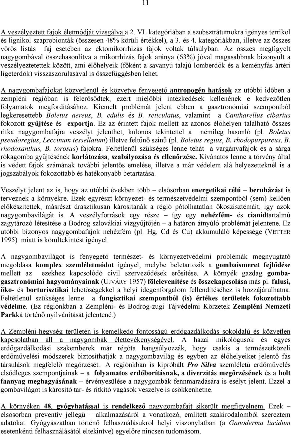 Az összes megfigyelt nagygombával összehasonlítva a mikorrhizás fajok aránya (63%) jóval magasabbnak bizonyult a veszélyeztetettek között, ami élőhelyeik (főként a savanyú talajú lomberdők és a