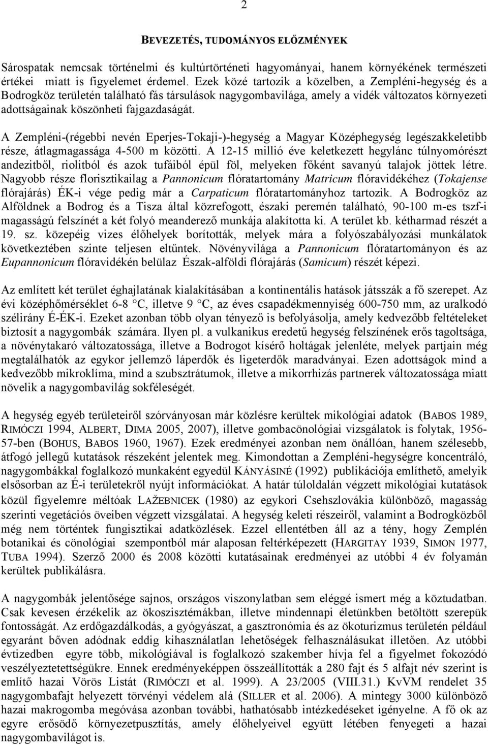 A Zempléni-(régebbi nevén Eperjes-Tokaji-)-hegység a Magyar Középhegység legészakkeletibb része, átlagmagassága 4-500 m közötti.