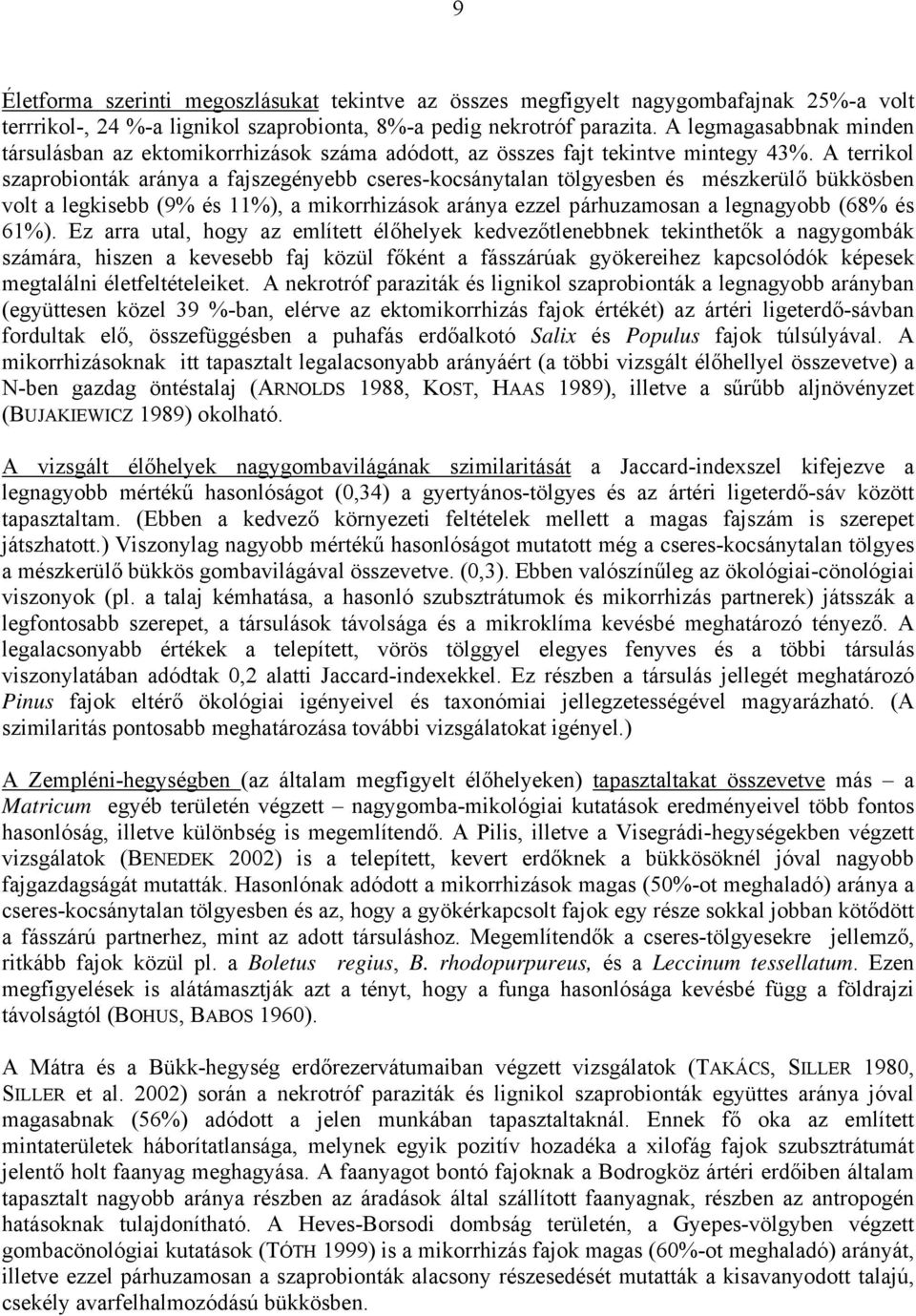 A terrikol szaprobionták aránya a fajszegényebb cseres-kocsánytalan tölgyesben és mészkerülő bükkösben volt a legkisebb (9% és 11%), a mikorrhizások aránya ezzel párhuzamosan a legnagyobb (68% és