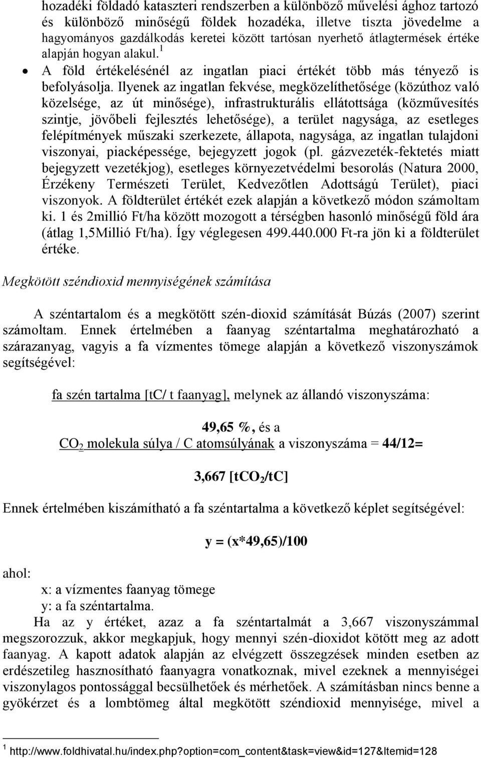 Ilyenek az ingatlan fekvése, megközelíthetősége (közúthoz való közelsége, az út minősége), infrastrukturális ellátottsága (közművesítés szintje, jövőbeli fejlesztés lehetősége), a terület nagysága,