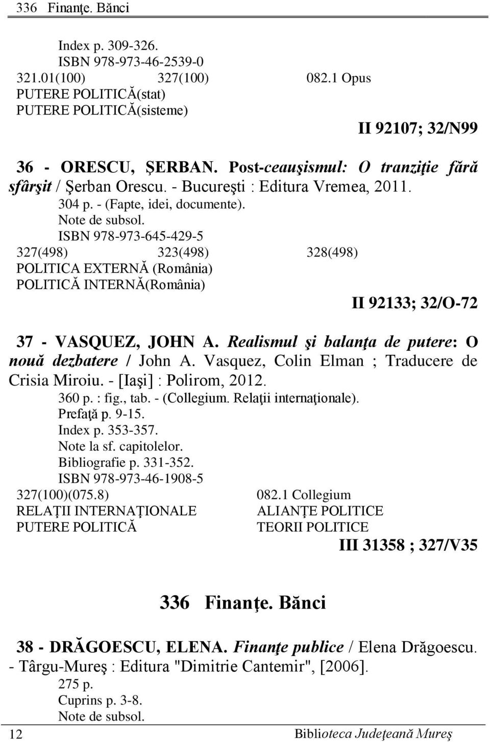 ISBN 978-973-645-429-5 327(498) 323(498) 328(498) POLITICA EXTERNĂ (România) POLITICĂ INTERNĂ(România) II 92133; 32/O-72 37 - VASQUEZ, JOHN A.