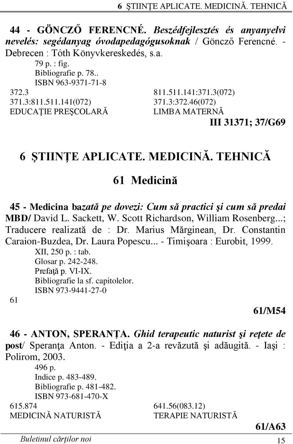 TEHNICĂ 61 Medicină 45 - Medicina bazată pe dovezi: Cum să practici şi cum să predai MBD/ David L. Sackett, W. Scott Richardson, William Rosenberg...; Traducere realizată de : Dr.