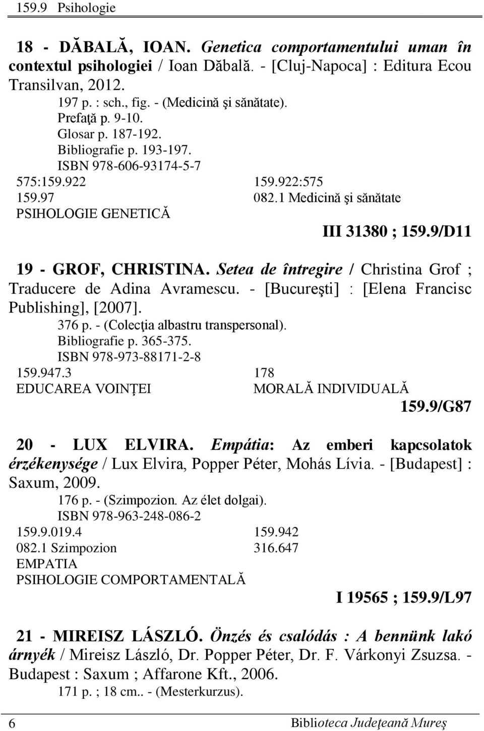 1 Medicină şi sănătate PSIHOLOGIE GENETICĂ III 31380 ; 159.9/D11 19 - GROF, CHRISTINA. Setea de întregire / Christina Grof ; Traducere de Adina Avramescu.