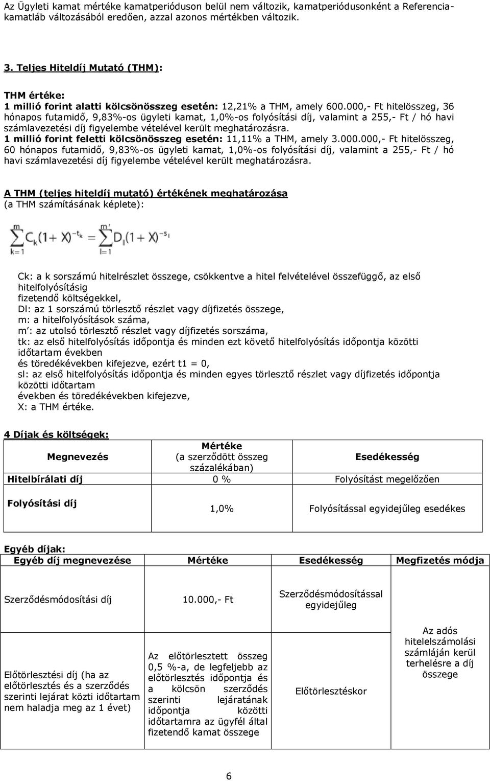 000,- Ft hitelösszeg, 36 hónapos futamidő, 9,83%-os ügyleti kamat, 1,0%-os folyósítási díj, valamint a 255,- Ft / hó havi számlavezetési díj figyelembe vételével került meghatározásra.