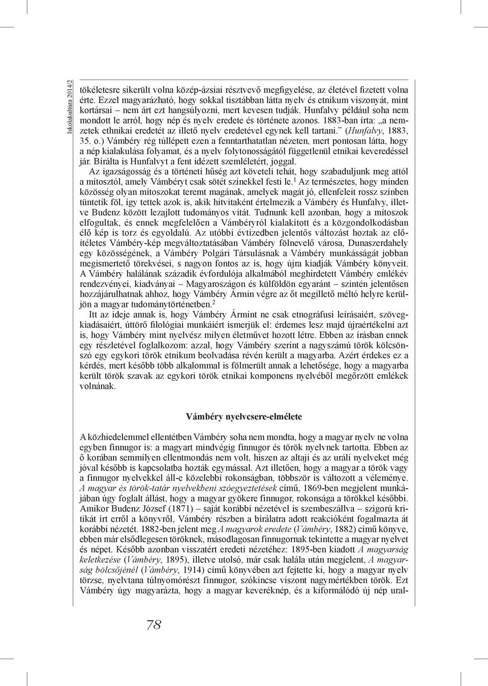 Hunfalvy például soha nem mondott le arról, hogy nép és nyelv eredete és története azonos. 1883-ban írta: a nemzetek ethnikai eredetét az illető nyelv eredetével egynek kell tartani.