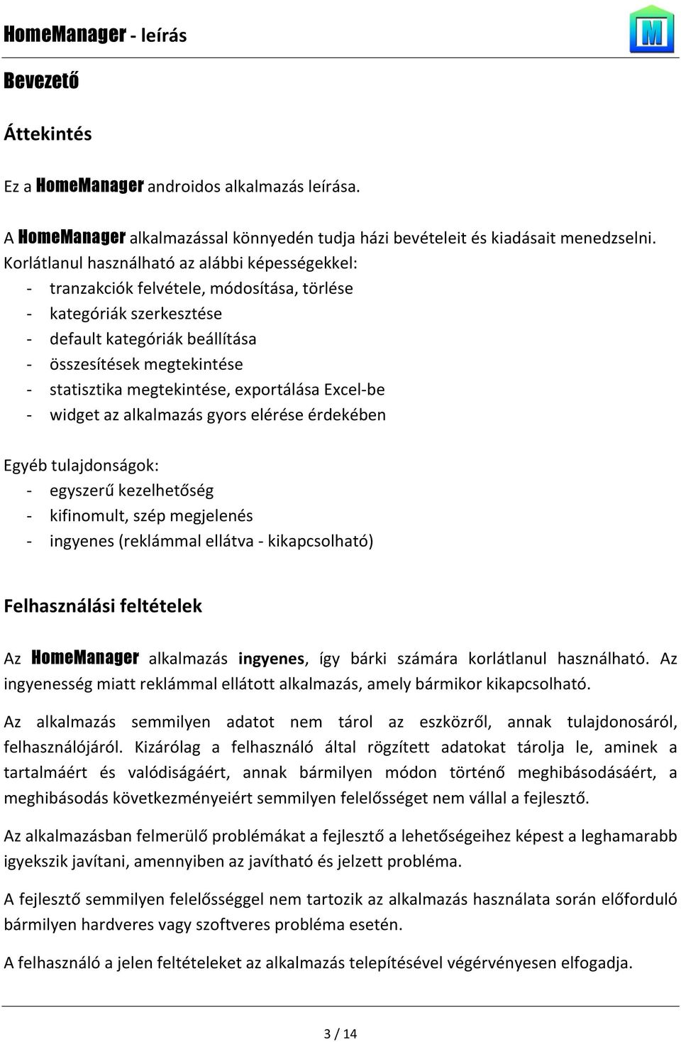 megtekintése, exportálása Excel-be - widget az alkalmazás gyors elérése érdekében Egyéb tulajdonságok: - egyszerű kezelhetőség - kifinomult, szép megjelenés - ingyenes (reklámmal ellátva -