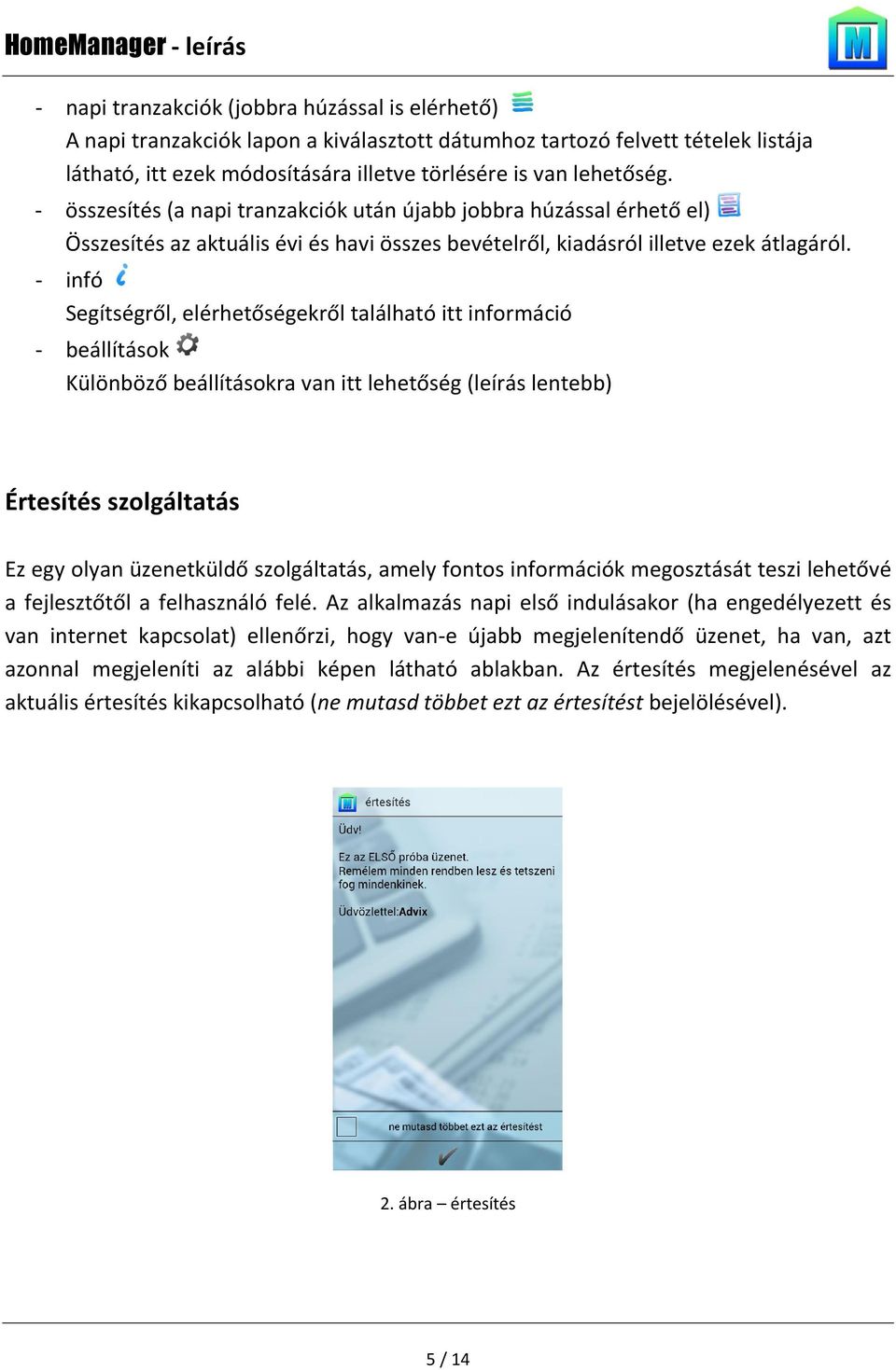- infó Segítségről, elérhetőségekről található itt információ - beállítások Különböző beállításokra van itt lehetőség (leírás lentebb) Értesítés szolgáltatás Ez egy olyan üzenetküldő szolgáltatás,
