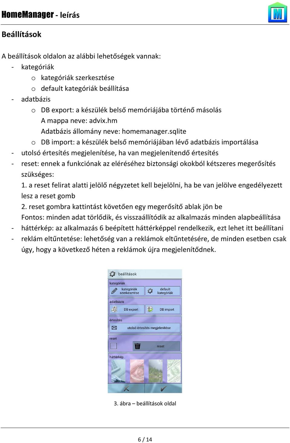sqlite o DB import: a készülék belső memóriájában lévő adatbázis importálása - utolsó értesítés megjelenítése, ha van megjelenítendő értesítés - reset: ennek a funkciónak az eléréséhez biztonsági