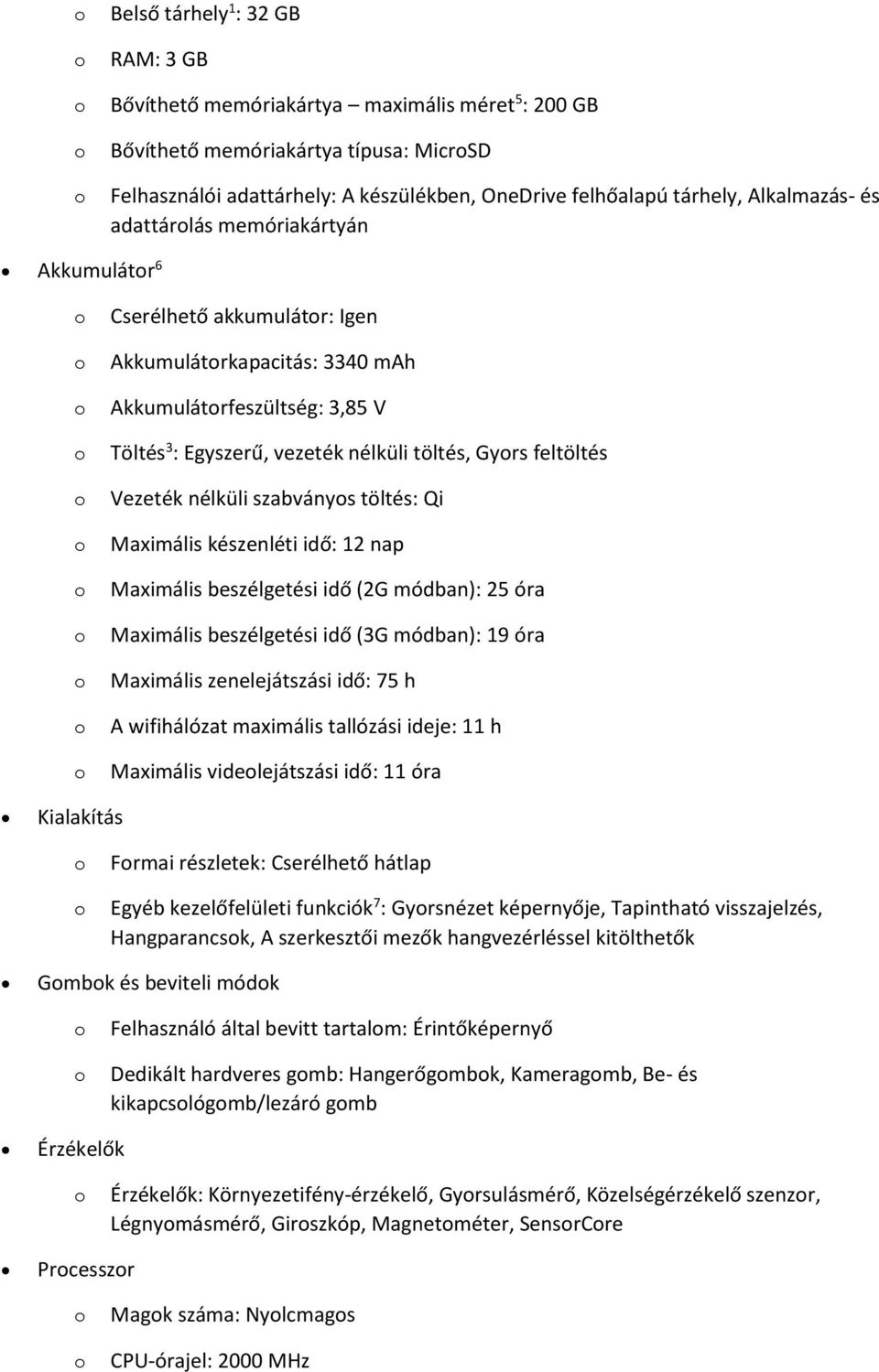 feltöltés Vezeték nélküli szabványs töltés: Qi Maximális készenléti idő: 12 nap Maximális beszélgetési idő (2G módban): 25 óra Maximális beszélgetési idő (3G módban): 19 óra Maximális zenelejátszási