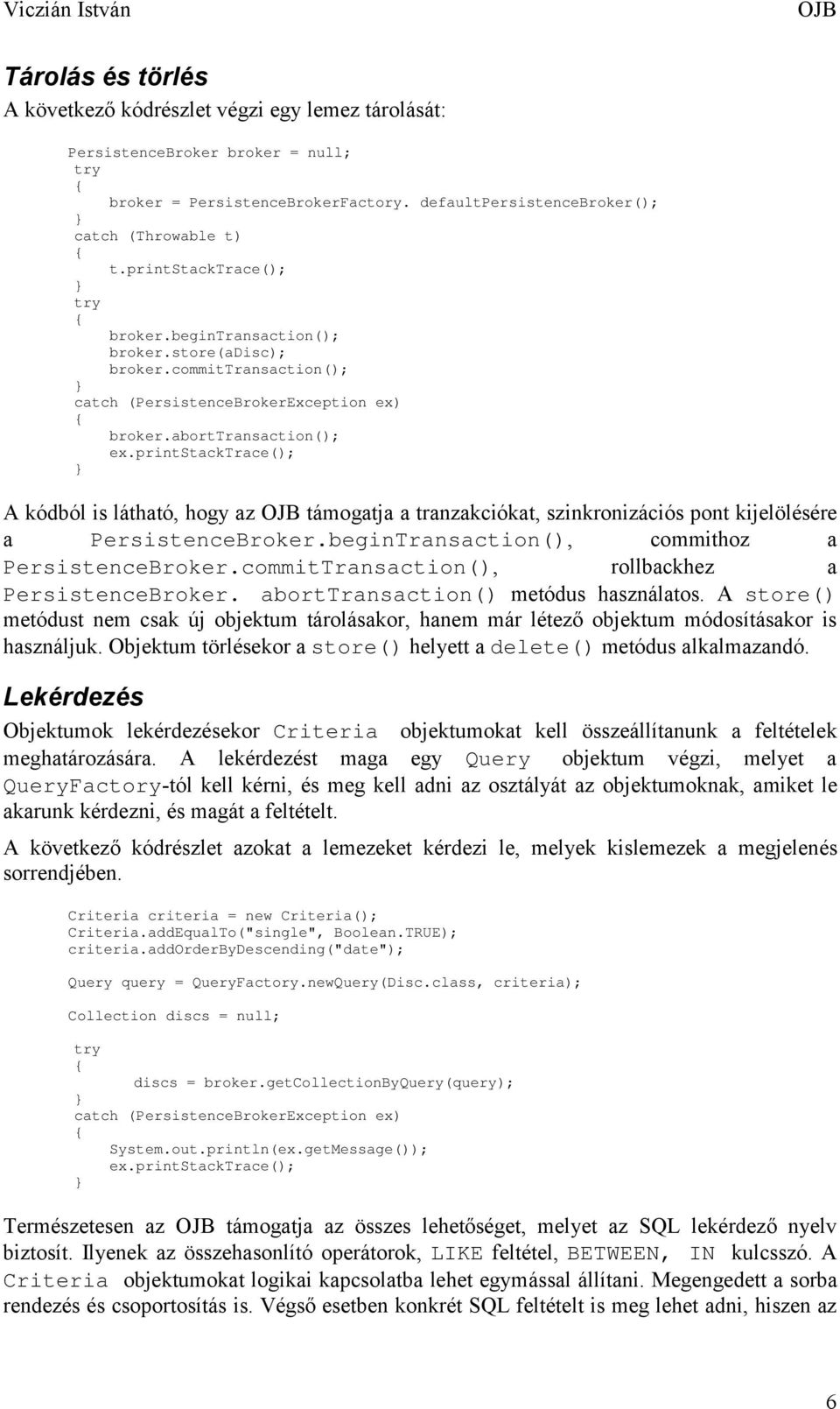 printstacktrace(); A kódból is látható, hogy az támogatja a tranzakciókat, szinkronizációs pont kijelölésére a PersistenceBroker.beginTransaction(), commithoz a PersistenceBroker.